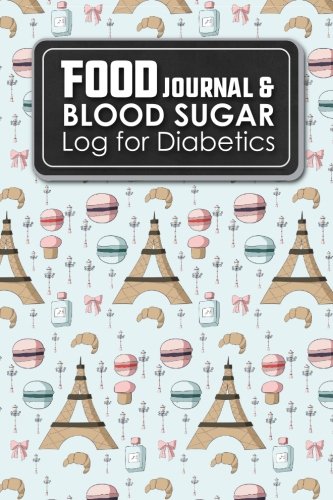 Food Journal & Blood Sugar Log for Diabetics: Blood Glucose Tracking Sheet, Diabetic Food And Blood Sugar Journal, Glucose Tracking Chart, Cute Paris Cover (Volume 16)