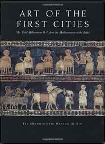 Art Of The First Cities The Third Millennium B C From
