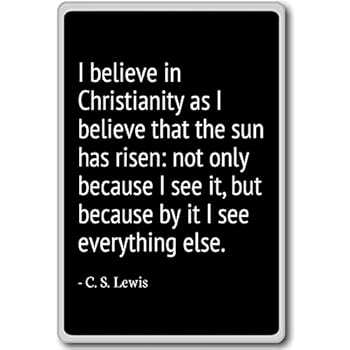 I believe in Christianity as I believe that the... - C. S. Lewis - quotes fridge magnet, Black