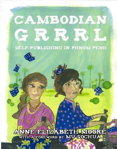 Cambodian Grrrl: Self-Publising in Phnom Penh by Anne Elizabeth Moore