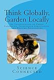 Think Globally, Garden Locally: An Investigation of Urban Gardening, Sustainable Agriculture, and Healthy Pollinators by Science Connected, Catherine Seiler