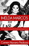 Imelda Marcos: The Rise and Fall of One of the World's Most Powerful Women
