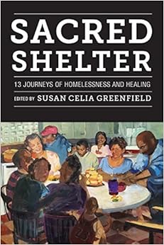 Sacred Shelter: Thirteen Journeys of Homelessness and Healing Sacred Shelter: Thirteen Journeys of Homelessness and Healing