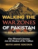 Walking the Warzones of Pakistan: One Woman's Journey Into the Shadow of the Taliban by