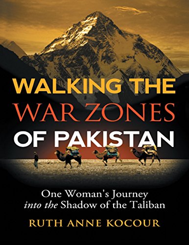 Walking the Warzones of Pakistan: One Woman's Journey Into the Shadow of the Taliban by Ruth Anne Kocour