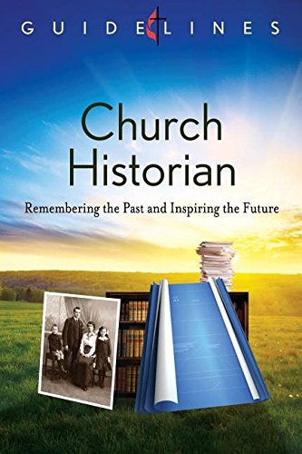 GUIDELINES 2013-2016 CHURCH HISTORIAN (Guidelines for Leading Your Congregation) by GC on Archives & History