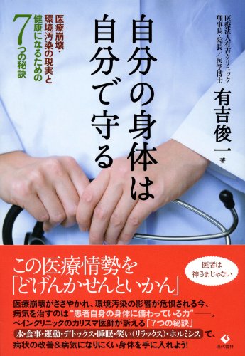 自分の身体は自分で守る 医療崩壊 環境汚染の現実と健康になるための7つの秘訣 有吉 俊一 本 通販 Amazon