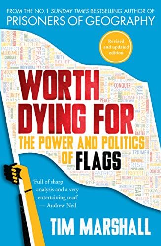 Worth Dying For: The Power and Politics of Flags - from the author of the global bestseller Prisoners of Geography
