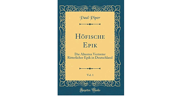 Höfische Epik, Vol. 1: Die Ältesten Vertreter Ritterlicher Epik in  Deutschland (Classic Reprint) (German Edition): Piper, Paul: 9780366545537:  Books