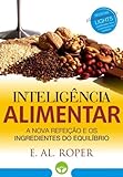 INTELIGÊNCIA ALIMENTAR: A Nova Refeição e os Ingredientes do Equilíbrio: EM SUPERPROMOÇÃO (Portuguese Edition)