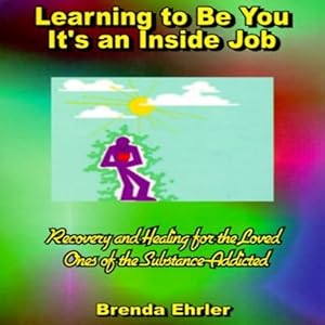 Amazon Com Learning To Be You It S An Inside Job Recovery And Healing For The Loved Ones Of