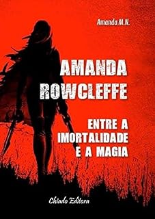 Livro Amanda Rowcleffe: Entre a Imortalidade e a Magia