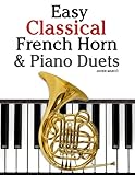 Easy Classical French Horn & Piano Duets: Featuring music of Brahms, Beethoven, Wagner and other composers by Javier Marcó