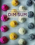 Dim Sum: A Flour-forward approach to Traditional Favorites and Contemporary Creations by 