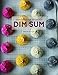 Dim Sum: A Flour-forward approach to Traditional Favorites and Contemporary Creations by 