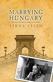 Front cover for the book Marrying Hungary by Linda Leith