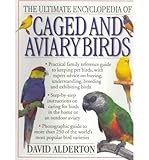 The Ultimate Encyclopedia of Caged & Aviary Birds: A Practical Family Reference Guide to Keeping Pet by