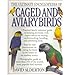 The Ultimate Encyclopedia of Caged & Aviary Birds: A Practical Family Reference Guide to Keeping Pet by