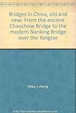 Front cover for the book Bridges in China, old and new : from the ancient Chaochow Bridge to the modern Nanking Bridge over the Yangtze by I-sheng Mao