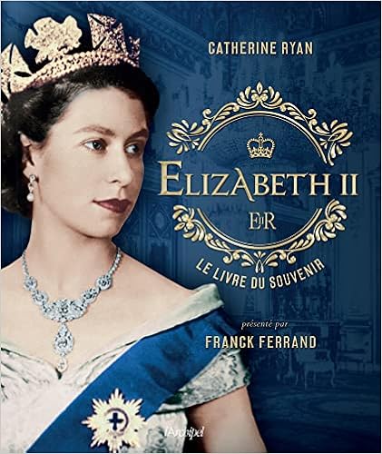La Reine Elizabeth Ii Elizabeth II, le livre du souvenir: Ryan, Catherine, Desoille, Martine,  Ferrand, Franck: 9782809843477: Amazon.com: Books