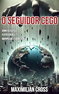 Livro O Seguidor Cego: Como as elites e o poder oculto manipulam a sociedade