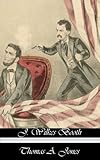 J Wilkes Booth: An Account of His Sojourn in Southern Maryland After the Assassination of Abraham Li by Thomas Jones