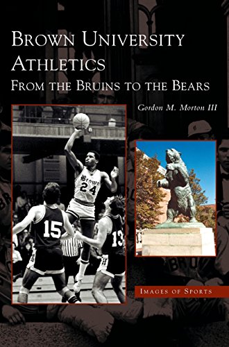 Brown University Athletics: From the Bruins to the Bears by Gordon M III Morton