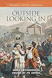 Outside Looking In: Early Methodism as Viewed by Its Critics by 