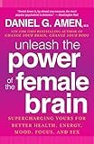 Unleash the Power of the Female Brain: Supercharging Yours for Better Health, Energy, Mood, Focus, a by 