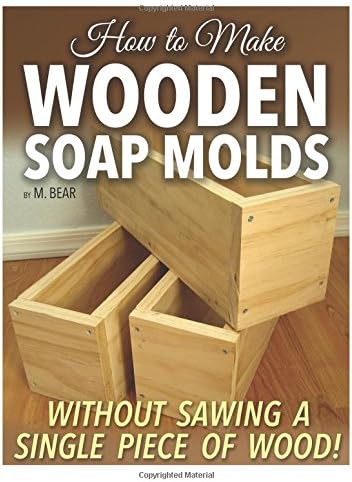 How to Make Wooden Soap Molds: Without Sawing a Single Piece of Wood! Paperback – 23 Dec. 2012