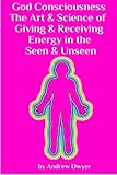 Image de God Consciousness The Art & Science of Giving & Receiving Energy in the Seen & Unseen