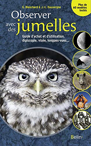 Observer avec des jumelles: Guide d'achat et d'utilisation, digiscopie, visée, longues-vues... (Hors collection Nature et Vie Pratique) (French Edition) by Jean-Luc Dauvergne, Guillaume Blanchard