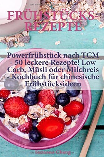 Frühstücksrezepte: Powerfrühstück nach TCM - 50 leckere Rezepte! Low Carb, Müsli oder Milchreis - Kochbuch für chinesische Frühstücksideen (German Edition) (German) Paperback – June 27, 2018