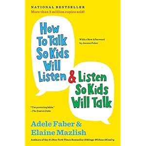 How to Talk So Kids Will Listen & Listen So Kids Will Talk (The How To Talk Series)