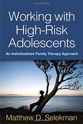 Working with High-Risk Adolescents: An Individualized Family Therapy Approach, by Matthew D. Selekman MSW