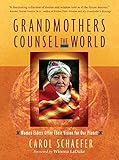 Grandmothers Counsel the World: Women Elders Offer Their Vision for Our Planet by Carol Schaefer