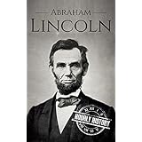 Abraham Lincoln: A Concise History of the Man Who Transformed the World (One Hour History US Presidents Book 1)