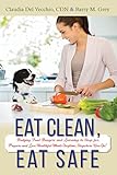 Eat Clean, Eat Safe: Dodging Food Dangers and Learning to Shop for, Prepare and Love Healthful Meals by Claudia Del Vecchio, Barry M. Grey