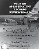 Inside the Assassination Records Review Board: The U.S. Government's Final Attempt to Reconcile the Conflicting Medical Evidence in the Assassination of JFK - Volume 1