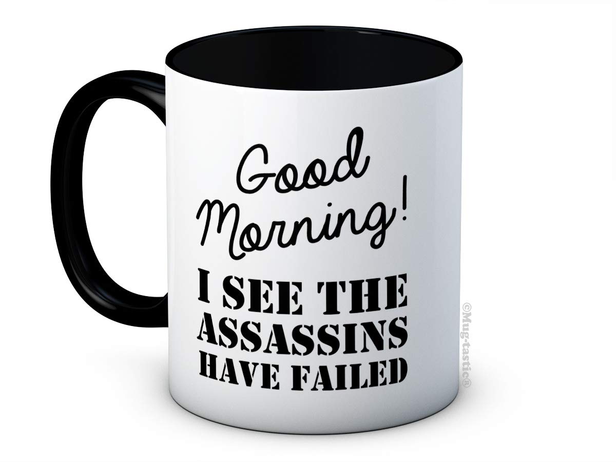 Good Morning! I See The Assassins Have Failed - Funny Ceramic Coffee Mug