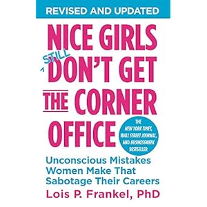 Nice Girls Don’t Get the Corner Office: Unconscious Mistakes Women Make That Sabotage Their Careers (A NICE GIRLS Book)
