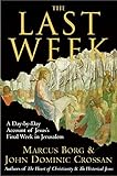 The Last Week: A Day-by-Day Account of Jesus’s Final Week in Jerusalem