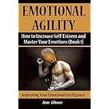 Emotional Agility: How to Increase Self-Esteem and Master Your Emotions (Book 1)