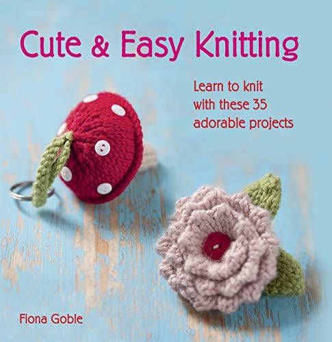 Cute & Easy Knitting: Learn to knit with over 35 adorable projects Paperback – 19 Sept. 2013