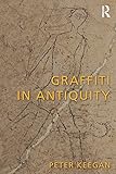 Graffiti in Antiquity by Peter Keegan