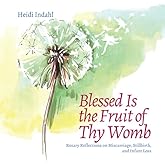 Blessed Is the Fruit of Thy Womb: Rosary Reflections on Miscarriage, Stillbirth, and Infant Loss