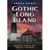 Gothic Long Island: Haunted Legends and Ghostly Sightings (Gothic Americana)
