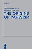 The Origins of Yahwism (Beihefte zur Zeitschrift für die alttestamentliche Wissenschaft, 484)