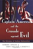 Captain America and the Crusade Against Evil: The Dilemma of Zealous Nationalism by John Shelton Lawrence, Robert Jewett