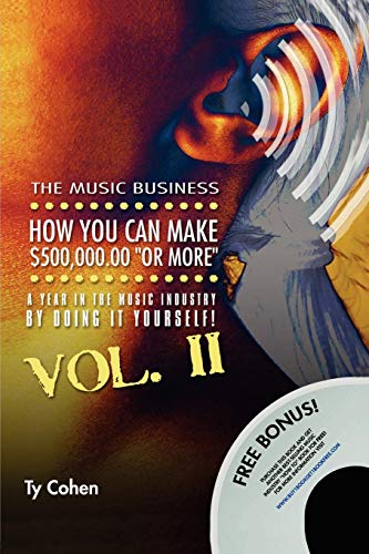 The Music Business: How You Can Make $500,000.00 (or More) a Year in the Music Industry by Doing It by Ty Cohen
